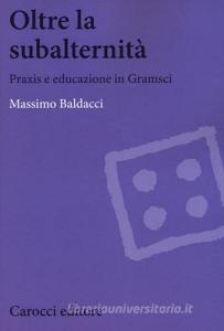 Oltre la subalternità. Praxis e educazione in Gramsci.pdf
