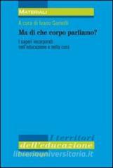 Ma di che corpo parliamo? I saperi incorporati nelleducazione e nella cura.pdf