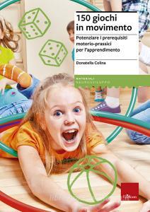 150 giochi in movimento. Potenziare i prerequisiti motorio-prassici per lapprendimento. Con gadget.pdf
