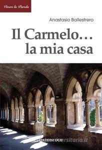 Ebook Il Carmelo ... la mia casa di Ballestrero Anastasio edito da Edizioni OCD