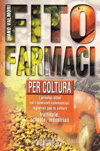 Fitofarmaci per coltura. I principi attivi ed i formulati commerciali registrati per le colture frutticole, orticole, industriali.pdf
