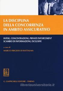 La disciplina della concorrenza in ambito assicurativo. Intese, concentrazioni, private enforcement, scambio di informazioni, esclusive.pdf