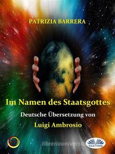 Ebook Im Namen Des Staatsgottes di Patrizia Barrera edito da Tektime