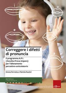 Correggere i difetti di pronuncia. Il programma A.P.I. (Ascolta-Prova-Impara) per lallenamento percettivo-articolatorio.pdf