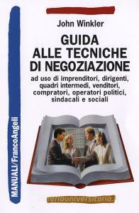 Guida alle tecniche di negoziazione ad uso di imprenditori, dirigenti, quadri intermedi, venditori, compratori, operatori politici, sindacali e sociali.pdf