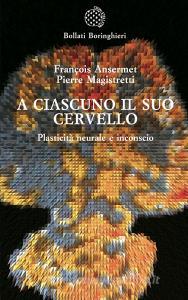 A ciascuno il suo cervello. Plasticità neuronale e inconscio.pdf