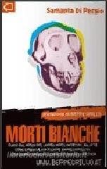 Morti bianche. Diario dal mondo del lavoro: infortuni, malattie, come cambia la vita di chi ne rimane coinvolto, cosa fanno i sindacati e che ruolo svolge la politic.pdf