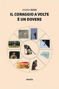 Libro Ebook Il coraggio a volte è un dovere di Andrea Rossi di Gruppo Albatros Il Filo