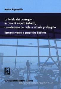 La tutela dei passeggeri in caso di negato imbarco, cancellazione del volo e ritardo prolungato. Normativa vigente e prospettive di riforma.pdf
