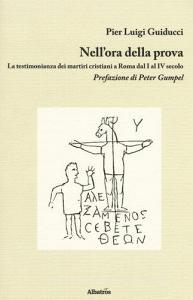 Nellora della prova. La testimonianza dei martiri cristiani a Roma dal I al IV secolo.pdf