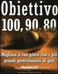 Obiettivo 100, 90, 80. Migliora il tuo gioco con i più grandi professionisti di golf.pdf