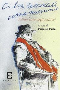 Ci ha raccontati come nessuno, Federico Fellini visto dagli scrittori.pdf