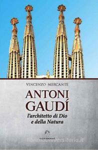 Antoni Gaudì. Larchitetto di Dio e della natura.pdf