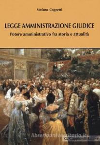 Legge amministrazione giudice. Potere amministrativo fra storia e attualità.pdf