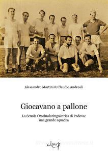 Giocavano a pallone. La Scuola Otorinolaringoiatrica di Padova: una grande squadra.pdf