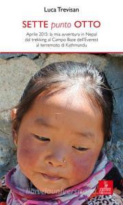 Sette punto otto. Aprile 2015: la mia avventura in Nepal dal trekking al campo base dellEverest al terremoto di Kathmandu.pdf