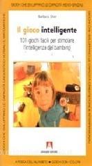 Il gioco intelligente. Centouno giochi facili per stimolare lintelligenza del bambino.pdf