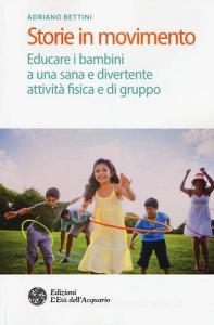 Storie in movimento. Educare i bambini a una sana e divertente attività fisica e di gruppo.pdf