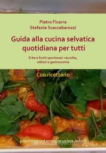 Guida alla cucina selvatica quotidiana per tutti. Erbe e frutti spontanei: raccolta, utilizzi e gastronomia.pdf