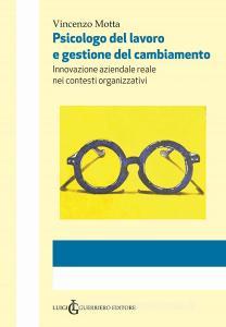 Psicologo del lavoro e gestione del cambiamento. Innovazione aziendale reale nei contesti organizzativi. Ediz. integrale.pdf