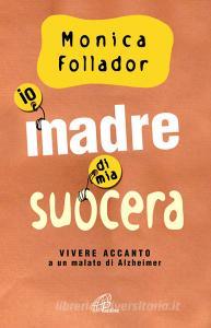 Io madre di mia suocera. Vivere accanto a un malato di Alzheimer.pdf