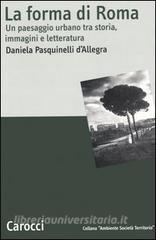 La forma di Roma. Un paesaggio urbano tra storia, immagini e letteratura.pdf