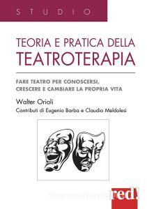 Teoria e pratica della teatroterapia. Fare teatro per conoscersi, crescere e cambiare la propria vita.pdf