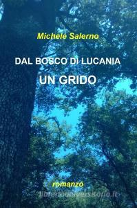 Ebook DAL BOSCO DI LUCANIA UN GRIDO di Salerno Michele edito da ilmiolibro self publishing