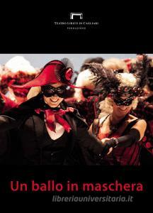 Un ballo in maschera di Giuseppe Verdi. Programma di sala, lirica e di balletto 2017. Teatro Lirico di Cagliari.pdf