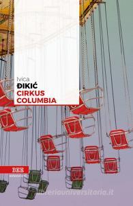 Ebook Cirkus Columbia di Dikic Ivica edito da Bottega Errante Edizioni