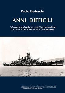 Anni difficili. Gli avvenimenti della seconda guerra mondiale con i ricordi dellautore e altre testimonianze.pdf
