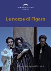 Le nozze di Figaro di Wolfgang Amadeus Mozart. Programma di sala, lirica e di balletto 2017. Teatro Lirico di Cagliari.pdf