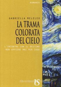 La trama colorata del cielo. Lincontro con il destino non avviene mai per caso.pdf