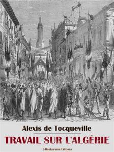 Ebook Travail sur l’Algérie di Alexis de Tocqueville edito da E-BOOKARAMA
