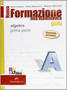 Nuova formazione alla matematica. Giallo. Vol. A: Algebra. Con quaderno di recupero. Per le Scuole superiori. Con CD-ROM. Con espansione online vol.1.pdf