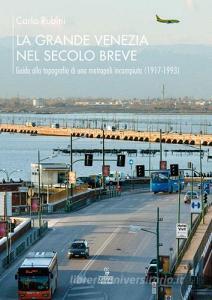 La grande Venezia nel secolo breve. Guida alla topografia di una metropoli incompiuta (1917-1993).pdf