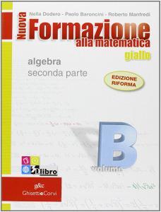 Nuova formazione alla matematica. Giallo. Vol. B: Algebra. Con quaderno di recupero. Per le Scuole superiori. Con CD-ROM. Con espansione online vol.2.pdf