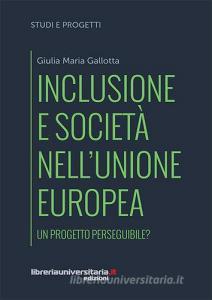 Ebook Inclusione e società nell\'Unione europea. Un progetto perseguibile? di Giulia Maria Gallotta edito da libreriauniversitaria.it