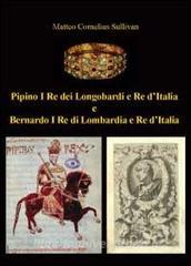 Pipino I re dei longobardi e re dItalia e Bernardo I re di Lombardia e re dItalia.pdf