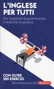L inglese per tutti. Per imparare la grammatica e metterla in pratica. Con oltre 350 esercizi.pdf
