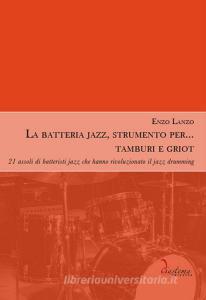 La batteria jazz, strumento per... tamburi e griot. 21 assoli di batteristi jazz che hanno rivoluzionato il jazz drumming.pdf