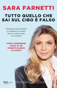 Tutto quello che sai sul cibo è falso. Conoscere gli alimenti e imparare a misurarli per un corpo sano e su misura.pdf