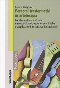 Percorsi trasformativi in arteterapia. Fondamenti concettuali e metodologici, esperienze cliniche e applicazioni in contesti istituzionali.pdf