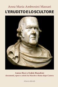 L erudito e lo scultore. Amico Ricci e Fedele Bianchini, documenti, opere e artisti fra Marche e Roma dopo Canova.pdf