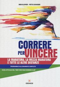 Correre per vincere. La maratona, la mezza maratona e tutte le altre distanze. Programma di allenamento completo.pdf