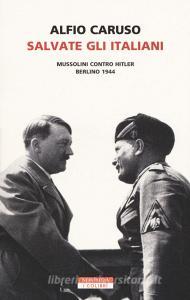 Salvate gli italiani. Mussolini contro Hitler. Berlino 1944.pdf