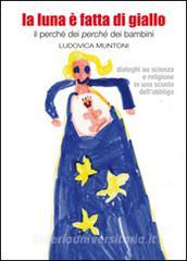 La luna è fatta di giallo. Il perché dei «perché» dei bambini.pdf