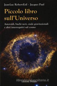 Piccolo libro sulluniverso. Asteroidi, buchi neri, onde gravitazionali e altri interrogativi sul cosmo.pdf