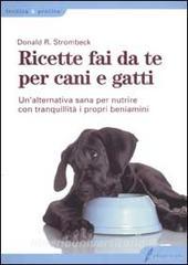 Ricette fai da te per cani e gatti. Unalternativa sana per nutrire con tranquillità i propri beniamini.pdf