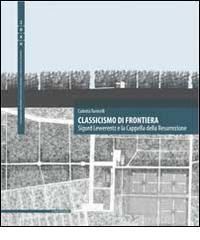 Classicismo di frontiera. Sigurd Lewerentz e la Cappella della Resurrezione. Ediz. multilingue.pdf